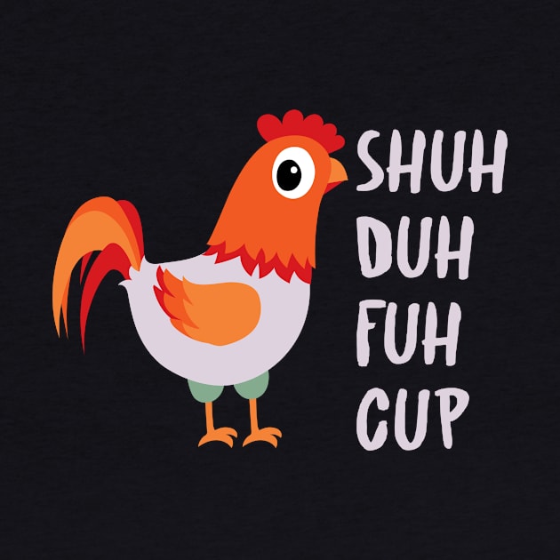 Shuh Duh Fuh Cup - Funny Rude Chicken Shut Up by ScottsRed